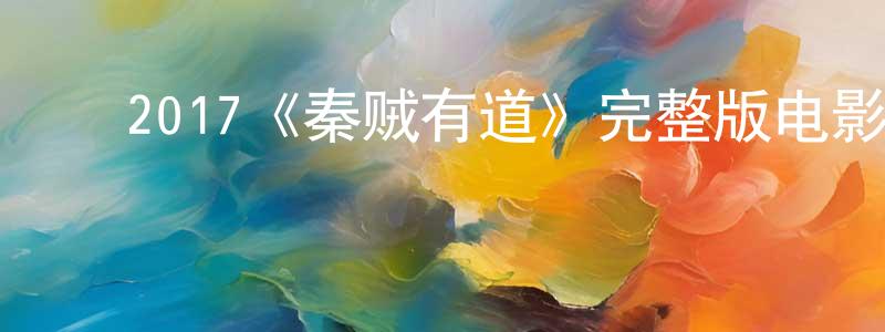 蔡雨亭的动漫综艺大全,2017《秦贼有道》完整版电影/在线观看/百度云-美剧天堂